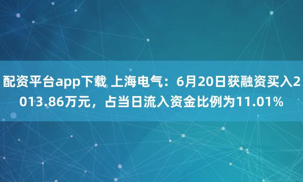 配资平台app下载 上海电气：6月20日获融资买入2013.86万元，占当日流入资金比例为11.01%