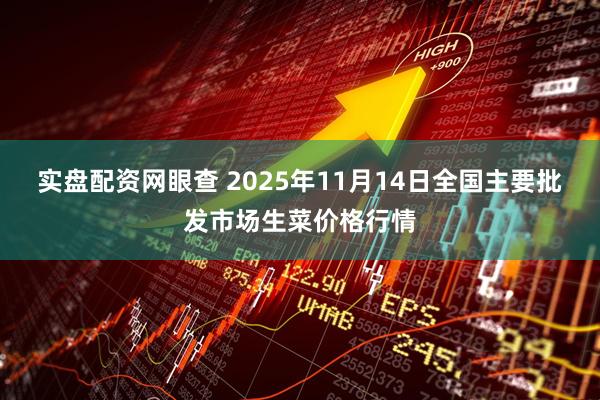 实盘配资网眼查 2025年11月14日全国主要批发市场生菜价格行情